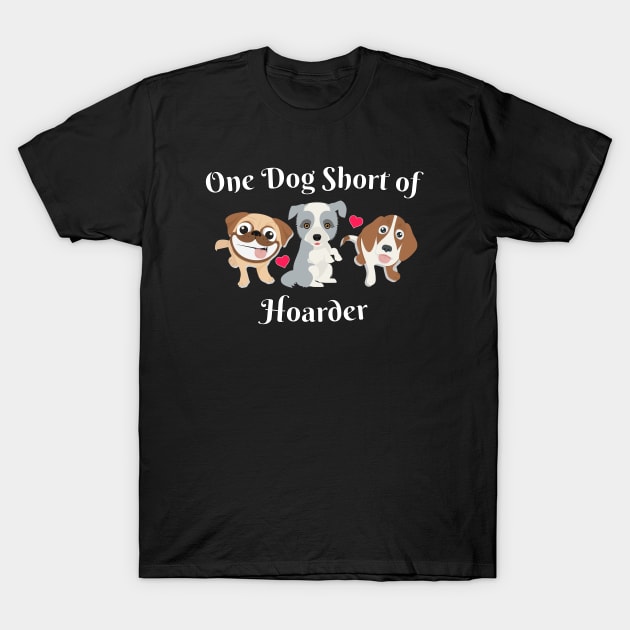 Dog Lover One Dog Short of Hoarder Funny T-Shirt by Rosemarie Guieb Designs